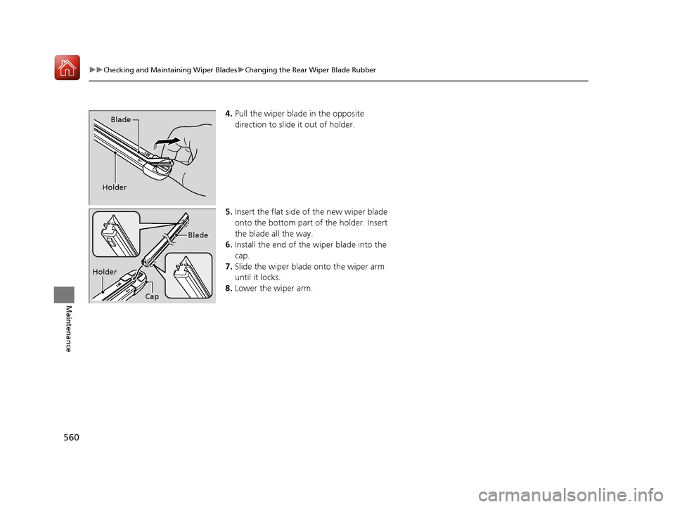 HONDA CIVIC HATCHBACK 2017 10.G Owners Manual 560
uuChecking and Maintaining Wiper Blades uChanging the Rear Wiper Blade Rubber
Maintenance
4. Pull the wiper blade in the opposite
direction to slide it out of holder.
5. Insert the flat side of t HONDA CIVIC HATCHBACK 2017 10.G Owners Manual 560
uuChecking and Maintaining Wiper Blades uChanging the Rear Wiper Blade Rubber
Maintenance
4. Pull the wiper blade in the opposite
direction to slide it out of holder.
5. Insert the flat side of t