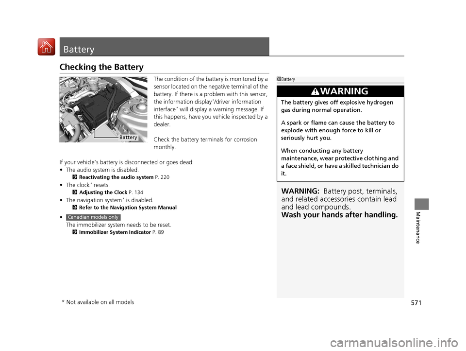 HONDA CIVIC HATCHBACK 2017 10.G Owners Manual 571
Maintenance
Battery
Checking the Battery
The condition of the battery is monitored by a
sensor located on the negative terminal of the
battery. If there is a problem with this sensor,
the infor HONDA CIVIC HATCHBACK 2017 10.G Owners Manual 571
Maintenance
Battery
Checking the Battery
The condition of the battery is monitored by a
sensor located on the negative terminal of the
battery. If there is a problem with this sensor,
the infor