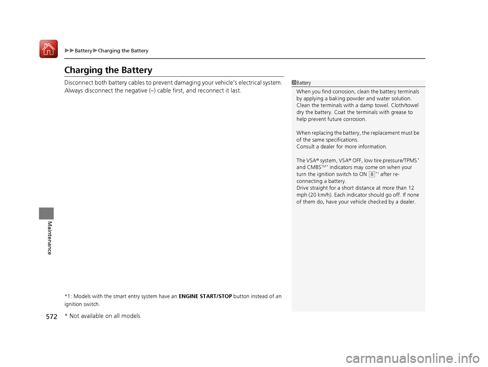 HONDA CIVIC HATCHBACK 2017 10.G Owners Manual 572
uuBattery uCharging the Battery
Maintenance
Charging the Battery
Disconnect both battery cables to prevent da maging your vehicle’s electrical system.
Always disconnect the negative (–) cable HONDA CIVIC HATCHBACK 2017 10.G Owners Manual 572
uuBattery uCharging the Battery
Maintenance
Charging the Battery
Disconnect both battery cables to prevent da maging your vehicle’s electrical system.
Always disconnect the negative (–) cable