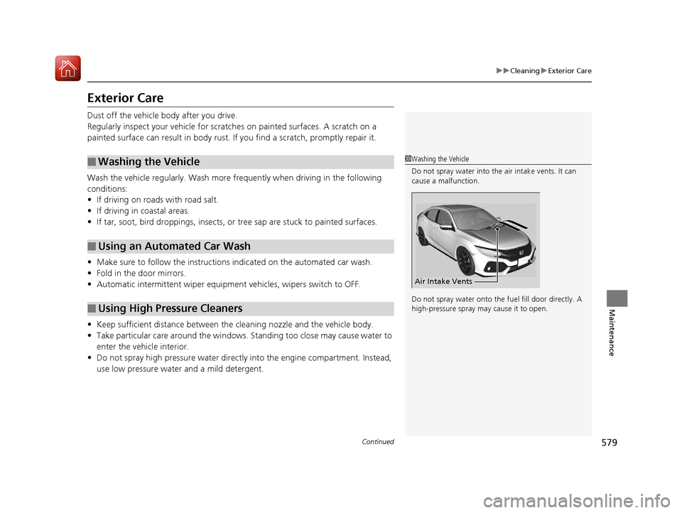 HONDA CIVIC HATCHBACK 2017 10.G Owners Manual 579
uuCleaning uExterior Care
Continued
Maintenance
Exterior Care
Dust off the vehicle body after you drive.
Regularly inspect your vehi cle for scratches on painted surfaces. A scratch on a
painted HONDA CIVIC HATCHBACK 2017 10.G Owners Manual 579
uuCleaning uExterior Care
Continued
Maintenance
Exterior Care
Dust off the vehicle body after you drive.
Regularly inspect your vehi cle for scratches on painted surfaces. A scratch on a
painted