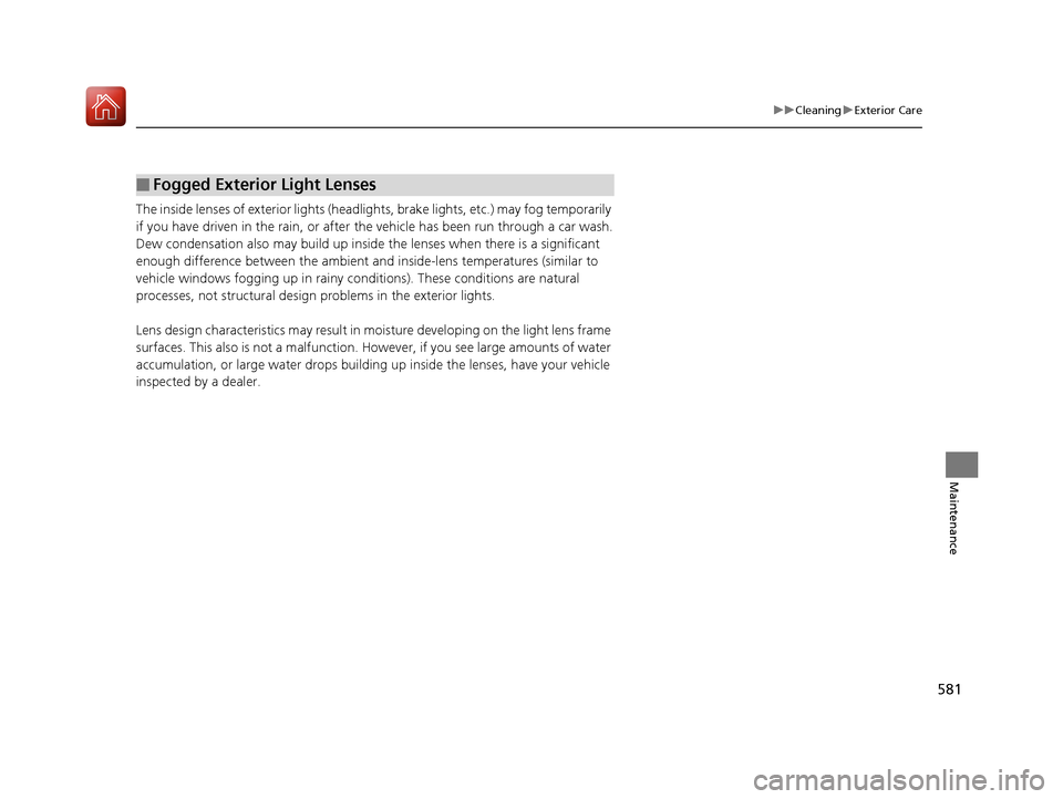 HONDA CIVIC HATCHBACK 2017 10.G Owners Manual 581
uuCleaning uExterior Care
Maintenance
The inside lenses of exterior lights (headlights, brake light s, etc.) may fog temporarily
if you have driven in the rain, or after the vehicle has been run HONDA CIVIC HATCHBACK 2017 10.G Owners Manual 581
uuCleaning uExterior Care
Maintenance
The inside lenses of exterior lights (headlights, brake light s, etc.) may fog temporarily
if you have driven in the rain, or after the vehicle has been run