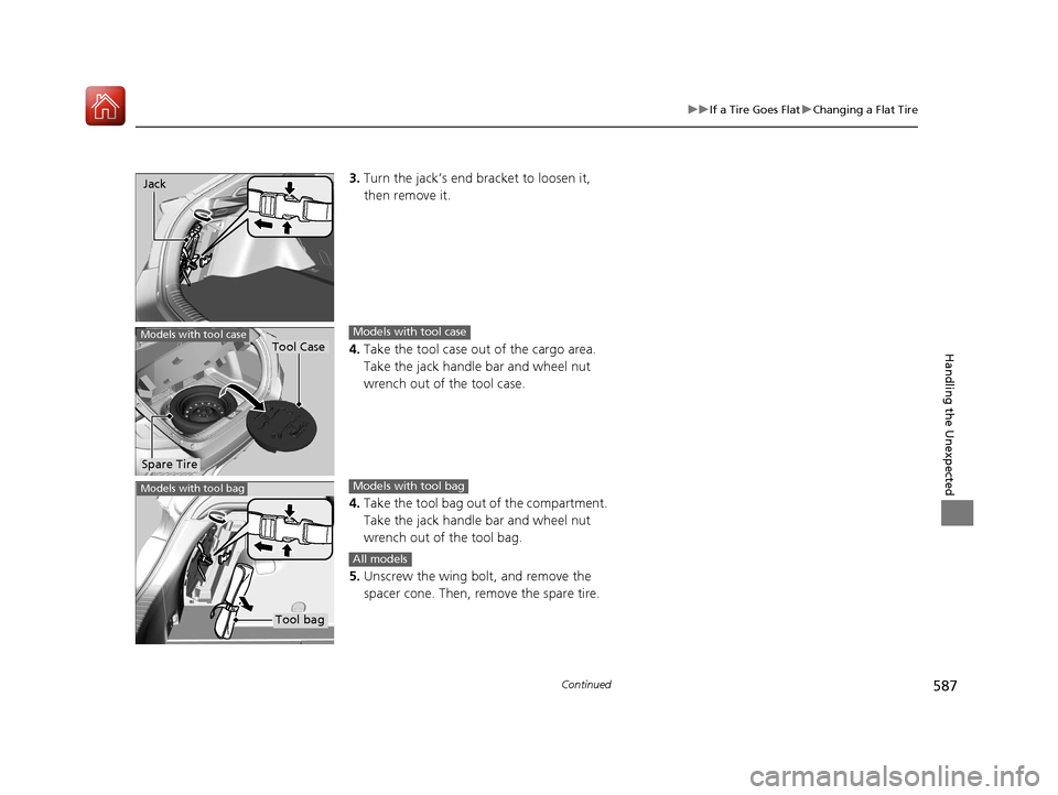 HONDA CIVIC HATCHBACK 2017 10.G Owners Manual 587
uuIf a Tire Goes Flat uChanging a Flat Tire
Continued
Handling the Unexpected
3. Turn the jack’s end bracket to loosen it,
then remove it.
4. Take the tool case out of the cargo area.
Take the HONDA CIVIC HATCHBACK 2017 10.G Owners Manual 587
uuIf a Tire Goes Flat uChanging a Flat Tire
Continued
Handling the Unexpected
3. Turn the jack’s end bracket to loosen it,
then remove it.
4. Take the tool case out of the cargo area.
Take the