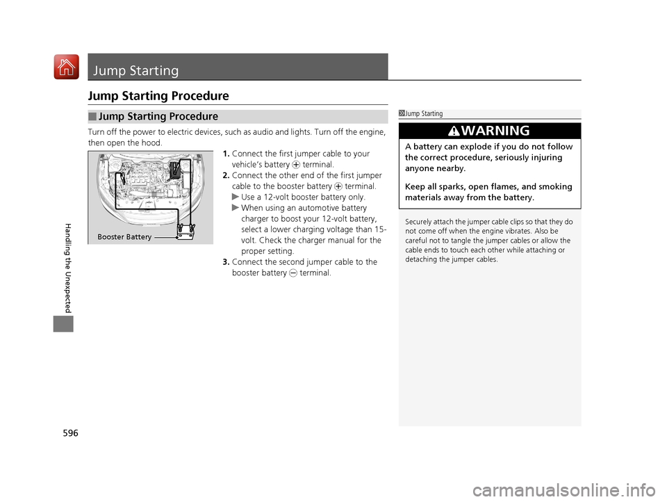 HONDA CIVIC HATCHBACK 2017 10.G Owners Manual 596
Handling the Unexpected
Jump Starting
Jump Starting Procedure
Turn off the power to electric devices, such as audio and lights. Turn off the engine,
then open the hood. 1.Connect the first jump e HONDA CIVIC HATCHBACK 2017 10.G Owners Manual 596
Handling the Unexpected
Jump Starting
Jump Starting Procedure
Turn off the power to electric devices, such as audio and lights. Turn off the engine,
then open the hood. 1.Connect the first jump e