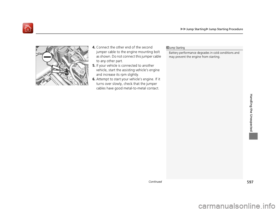 HONDA CIVIC HATCHBACK 2017 10.G User Guide Continued597
uuJump Starting uJump Starting Procedure
Handling the Unexpected
4. Connect the other end of the second 
jumper cable to the engine mounting bolt 
as shown. Do not connect this jumper cab