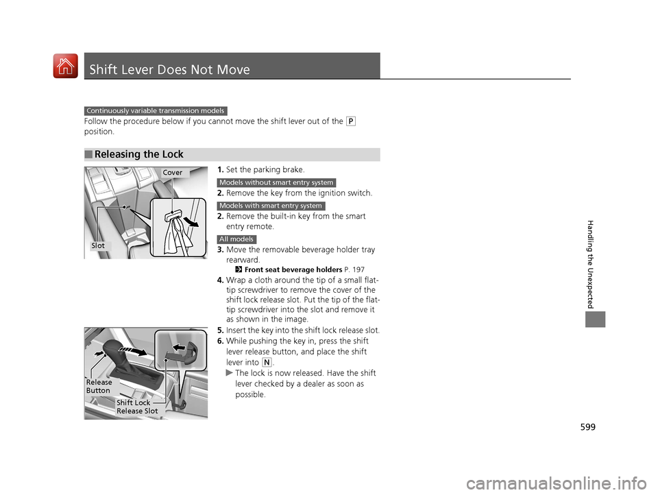 HONDA CIVIC HATCHBACK 2017 10.G Owners Manual 599
Handling the Unexpected
Shift Lever Does Not Move
Follow the procedure below if you cannot move the shift lever out of the (P
position.
1.Set the parking brake.
2. Remove the key from th e igniti HONDA CIVIC HATCHBACK 2017 10.G Owners Manual 599
Handling the Unexpected
Shift Lever Does Not Move
Follow the procedure below if you cannot move the shift lever out of the (P
position.
1.Set the parking brake.
2. Remove the key from th e igniti