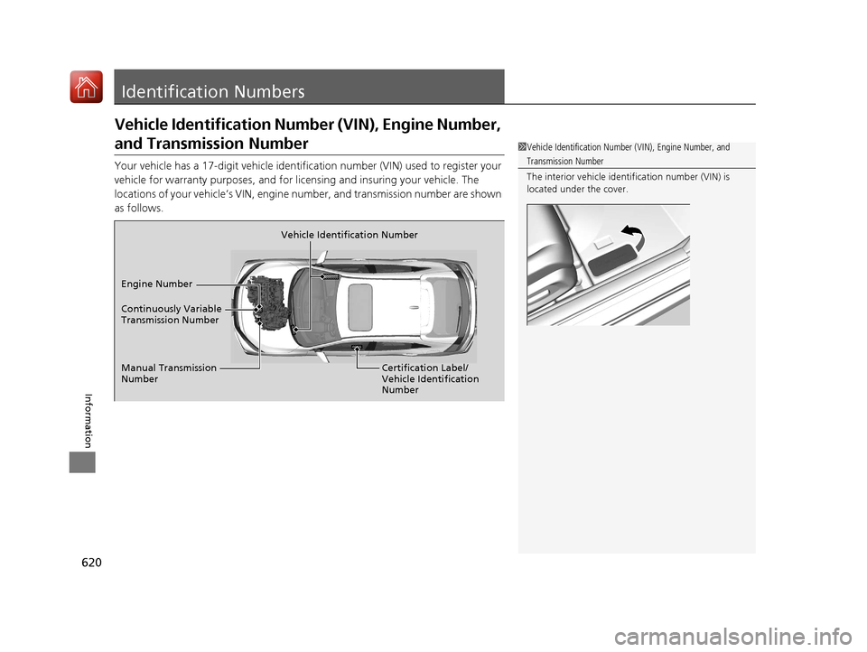 HONDA CIVIC HATCHBACK 2017 10.G Owners Manual 620
Information
Identification Numbers
Vehicle Identification Number (VIN), Engine Number,
and Transmission Number
Your vehicle has a 17-digit vehicle identification number (V IN) used to register yo HONDA CIVIC HATCHBACK 2017 10.G Owners Manual 620
Information
Identification Numbers
Vehicle Identification Number (VIN), Engine Number,
and Transmission Number
Your vehicle has a 17-digit vehicle identification number (V IN) used to register yo