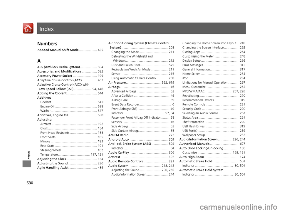 HONDA CIVIC HATCHBACK 2017 10.G User Guide Index
630
Index
Index
Numbers
7-Speed Manual Shift Mode.................... 435
A
ABS (Anti-lock Brake System) ................... 504
Accessories and Modifications ................. 582
Accessory Pow
