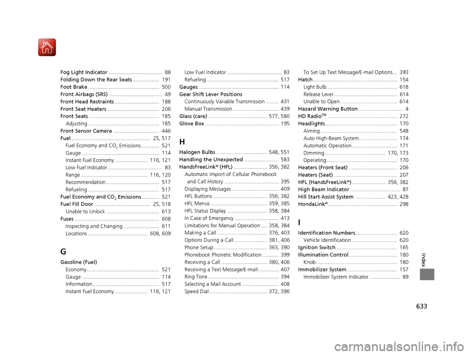 HONDA CIVIC HATCHBACK 2017 10.G Owners Manual 633
Index
Fog Light Indicator....................................  88
Folding Down the Rear Seats ..................  191
Foot Brake ................................................  500
Front Airbags