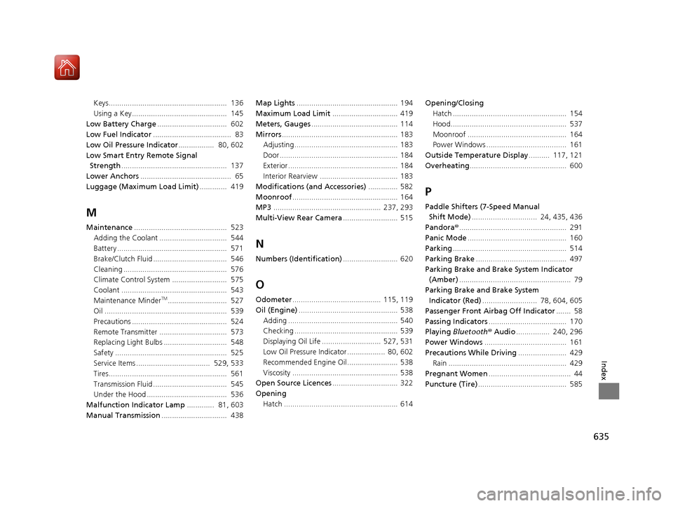 HONDA CIVIC HATCHBACK 2017 10.G Owners Manual 635
Index
Keys........................................................  136
Using a Key.............................................  145
Low Battery Charge .................................  602
Low 