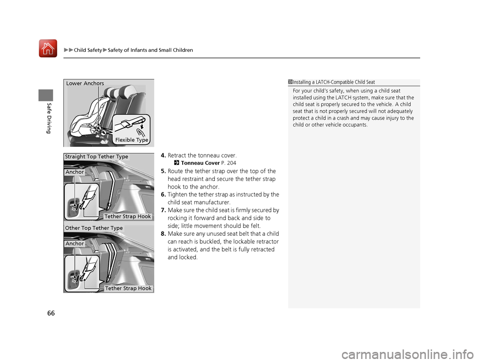 HONDA CIVIC HATCHBACK 2017 10.G Owners Manual uuChild Safety uSafety of Infants and Small Children
66
Safe Driving
4. Retract the tonneau cover.
2 Tonneau Cover  P. 204
5.Route the tether strap over the top of the 
head restraint and secure the t