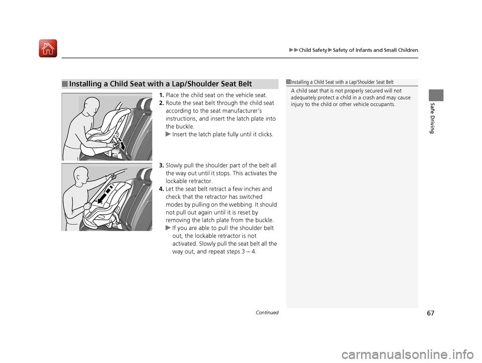 HONDA CIVIC HATCHBACK 2017 10.G Repair Manual Continued67
uuChild Safety uSafety of Infants and Small Children
Safe Driving1. Place the child seat on the vehicle seat.
2. Route the seat belt through the child seat
according to the seat manufactu HONDA CIVIC HATCHBACK 2017 10.G Repair Manual Continued67
uuChild Safety uSafety of Infants and Small Children
Safe Driving1. Place the child seat on the vehicle seat.
2. Route the seat belt through the child seat
according to the seat manufactu