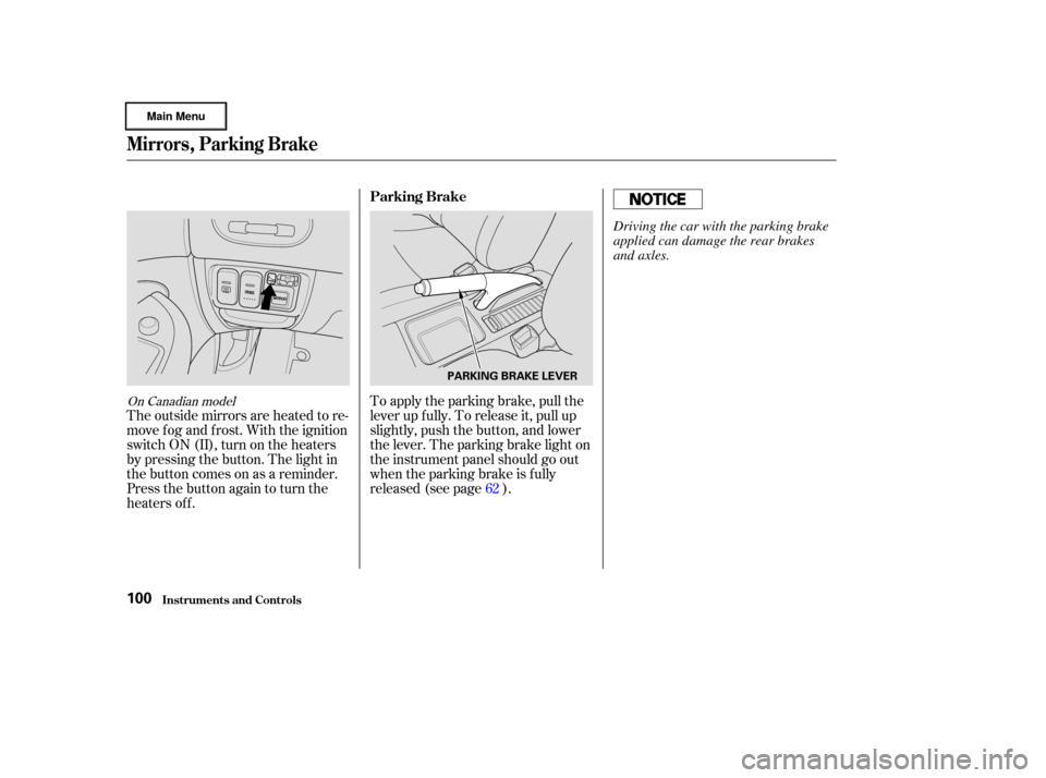 HONDA CIVIC HYBRID 2003 7.G Owners Manual To apply the parking brake, pull the
lever up f ully. To release it, pull up
slightly, push the button, and lower
the lever. The parking brake light on
the instrument panel should go out
when the park