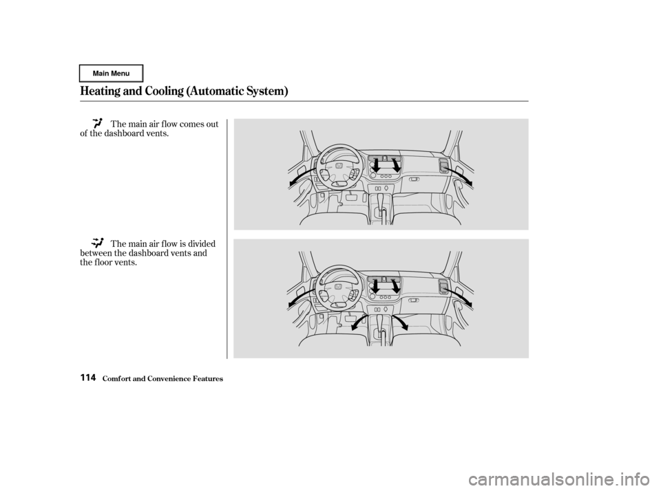 HONDA CIVIC HYBRID 2003 7.G Owners Manual The main air flow comes out
of the dashboard vents.
The main air f low is divided
between the dashboard vents and
the f loor vents.
Heating and Cooling (Automatic System)
Comf ort and Convenience Feat