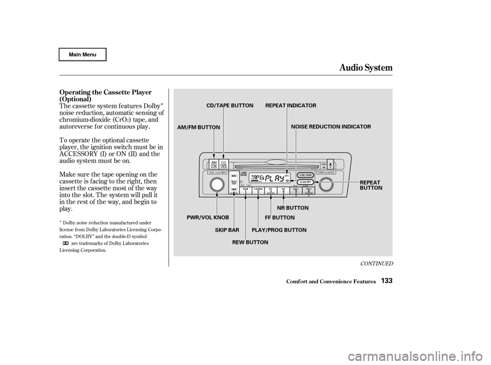 HONDA CIVIC HYBRID 2003 7.G Owners Manual Î
Î
CONT INUED
The cassette system f eatures Dolby
noise reduction, automatic sensing of
chromium-dioxide (CrO ) tape, and
autoreverse f or continuous play.
To operate the optional cassette
player