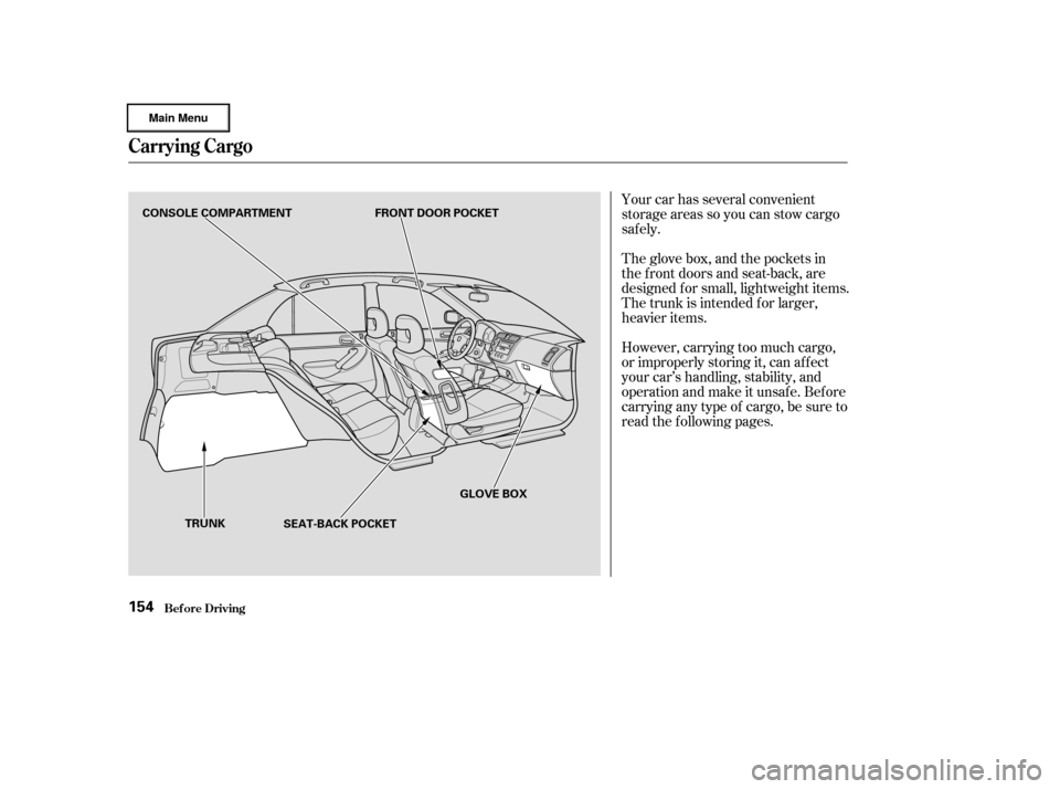 HONDA CIVIC HYBRID 2003 7.G Owners Manual Your car has several convenient
storage areas so you can stow cargo
saf ely.
The glove box, and the pockets in
the front doors and seat-back, are
designed f or small, lightweight items.
The trunk is i HONDA CIVIC HYBRID 2003 7.G Owners Manual Your car has several convenient
storage areas so you can stow cargo
saf ely.
The glove box, and the pockets in
the front doors and seat-back, are
designed f or small, lightweight items.
The trunk is i