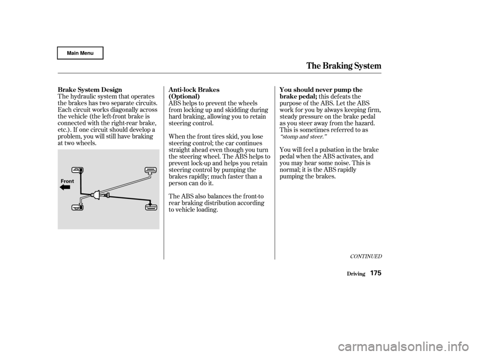 HONDA CIVIC HYBRID 2003 7.G Owners Manual CONT INUED
The hydraulic system that operates
the brakes has two separate circuits.
Each circuit works diagonally across
the vehicle (the lef t-f ront brake is
connected with the right-rear brake,
etc