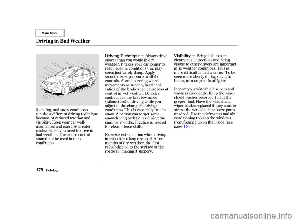 HONDA CIVIC HYBRID 2003 7.G Owners Manual µ
µ Being able to see
clearly in all directions and being
visible to other drivers are important
in all weather conditions. This is
more dif f icult in bad weather. To be
seen more clearly during 