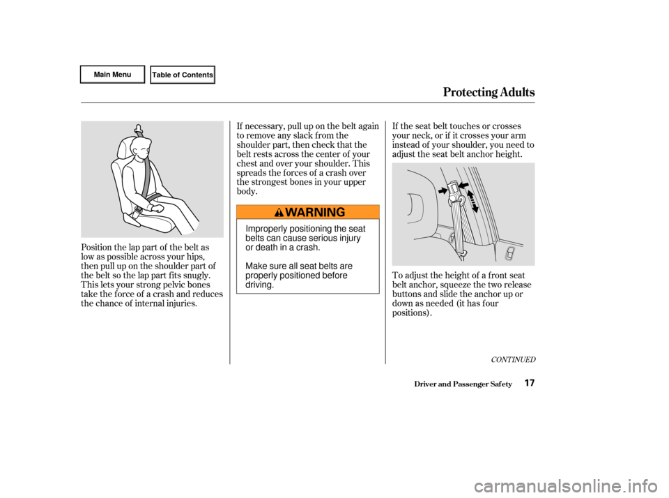 HONDA CIVIC HYBRID 2003 7.G User Guide Position the lap part of the belt as
low as possible across your hips,
then pull up on the shoulder part of
the belt so the lap part f its snugly.
This lets your strong pelvic bones
take the force of HONDA CIVIC HYBRID 2003 7.G User Guide Position the lap part of the belt as
low as possible across your hips,
then pull up on the shoulder part of
the belt so the lap part f its snugly.
This lets your strong pelvic bones
take the force of