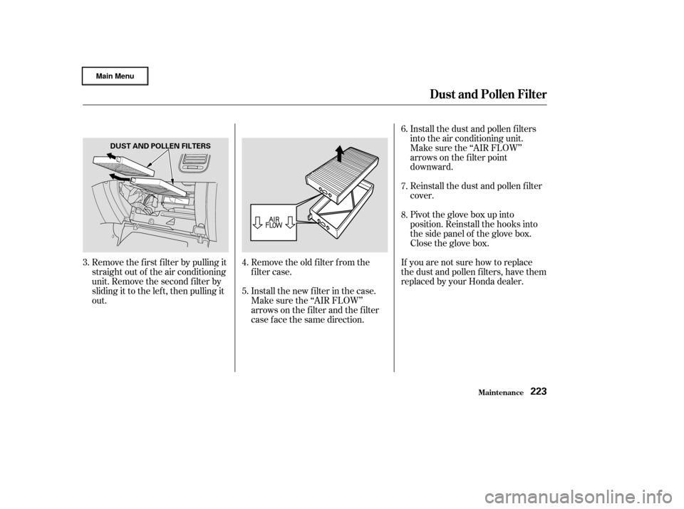 HONDA CIVIC HYBRID 2003 7.G Owners Manual Remove the f irst f ilter by pulling it
straight out of the air conditioning
unit. Remove the second f ilter by
sliding it to the lef t, then pulling it
out.Install the dust and pollen f ilters
into t
