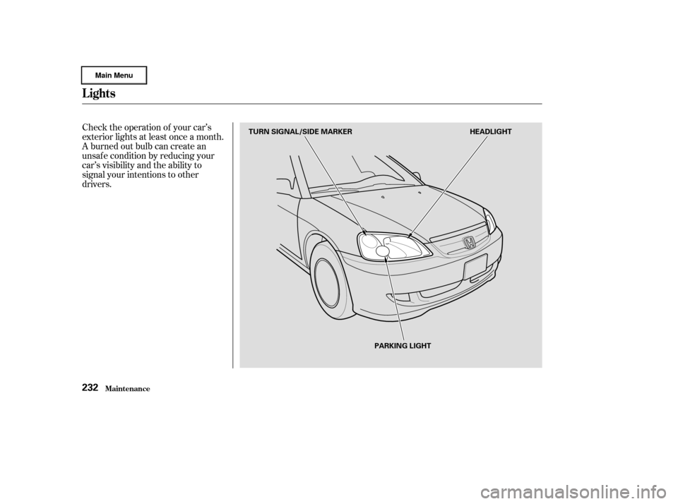 HONDA CIVIC HYBRID 2003 7.G Owners Manual Check the operation of your car’s
exterior lights at least once a month.
A burned out bulb can create an
unsaf e condition by reducing your
car’s visibility and the ability to
signal your intentio