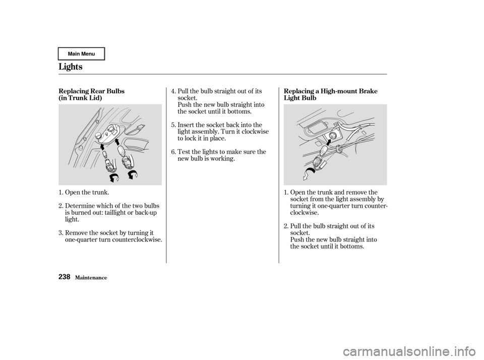 HONDA CIVIC HYBRID 2003 7.G Owners Manual Open the trunk and remove the
socket f rom the light assembly by
turning it one-quarter turn counter-
clockwise.
Pull the bulb straight out of its
socket.
Push the new bulb straight into
the socket un