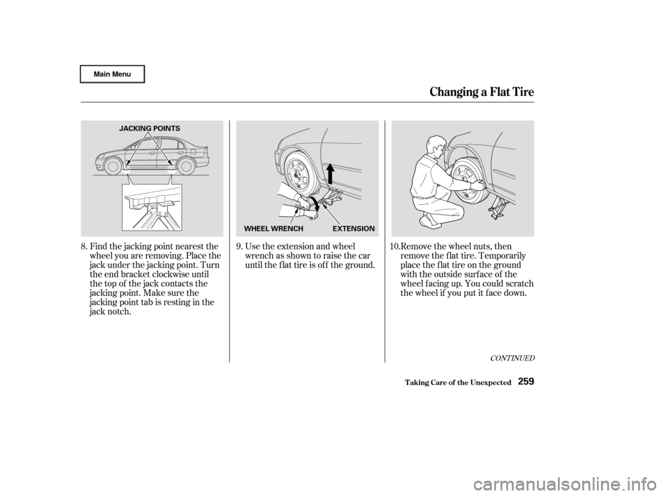 HONDA CIVIC HYBRID 2003 7.G Owners Manual CONT INUED
Use the extension and wheel
wrench as shown to raise the car
until the f lat tire is of f the ground.
Find the jacking point nearest the
wheel you are removing. Place the
jack under the jac