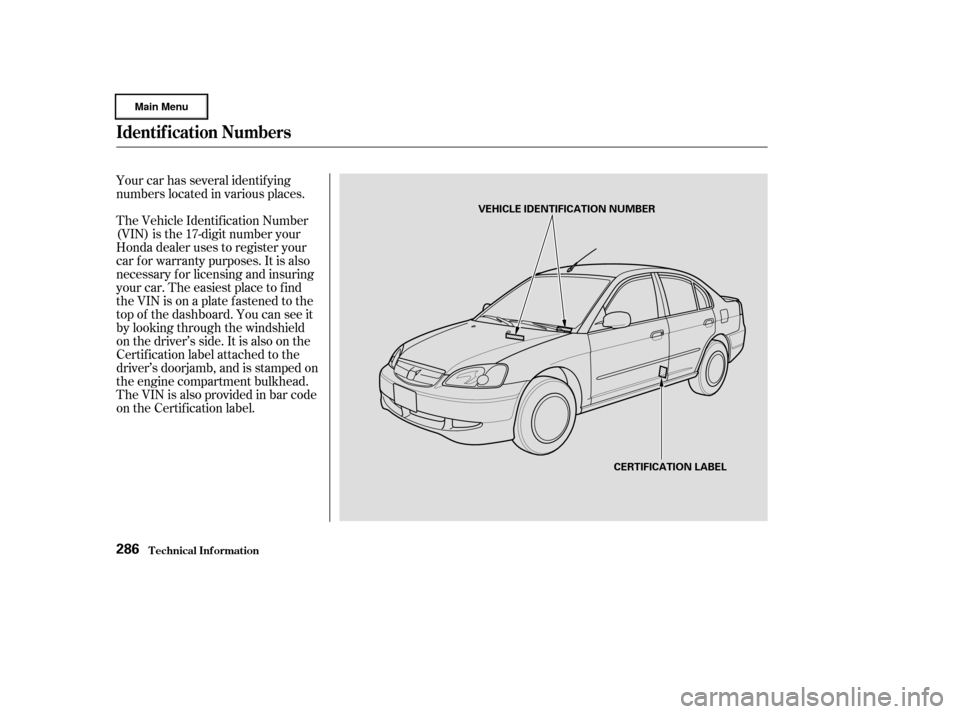 HONDA CIVIC HYBRID 2003 7.G Owners Manual Your car has several identif ying
numbers located in various places.
The Vehicle Identif ication Number
(VIN) is the 17-digit number your
Honda dealer uses to register your
car f or warranty purposes.