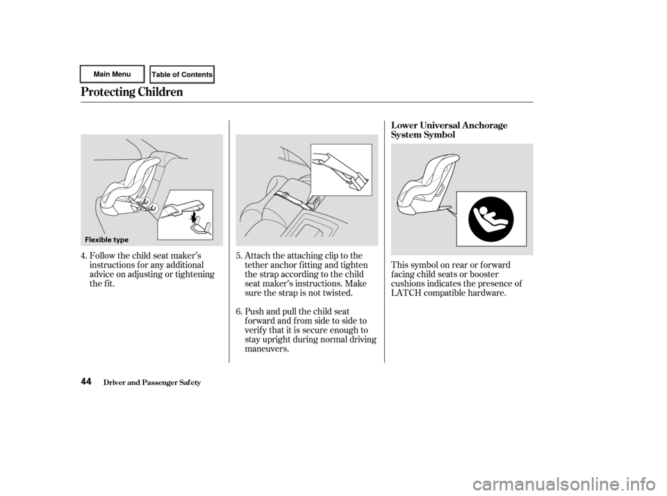 HONDA CIVIC HYBRID 2003 7.G Service Manual Follow the child seat maker’s
instructions f or any additional
advice on adjusting or tightening
the fit.Attach the attaching clip to the
tether anchor fitting and tighten
the strap according to the