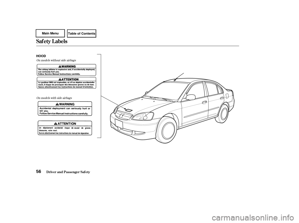 HONDA CIVIC HYBRID 2003 7.G Workshop Manual On models without side airbagsOn models with side airbags
Saf ety L abels
Driver and Passenger Saf ety56
HOOD HONDA CIVIC HYBRID 2003 7.G Workshop Manual On models without side airbagsOn models with side airbags
Saf ety L abels
Driver and Passenger Saf ety56
HOOD