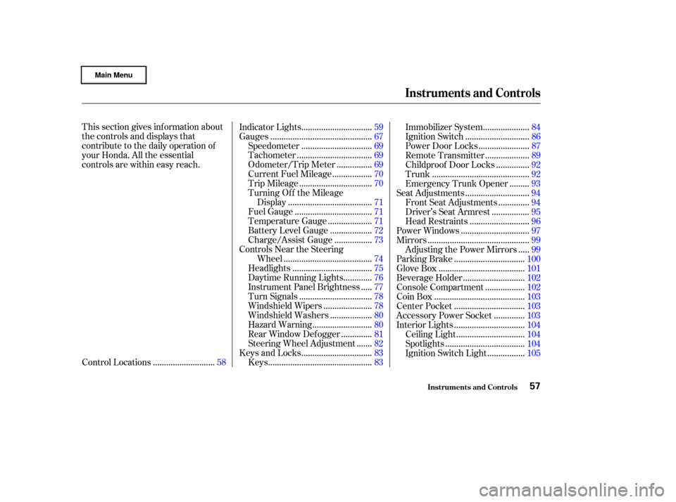 HONDA CIVIC HYBRID 2003 7.G Owners Manual This section gives inf ormation about
the controls and displays that
contribute to the daily operation of
your Honda. All the essential
controls are within easy reach............................
Contr