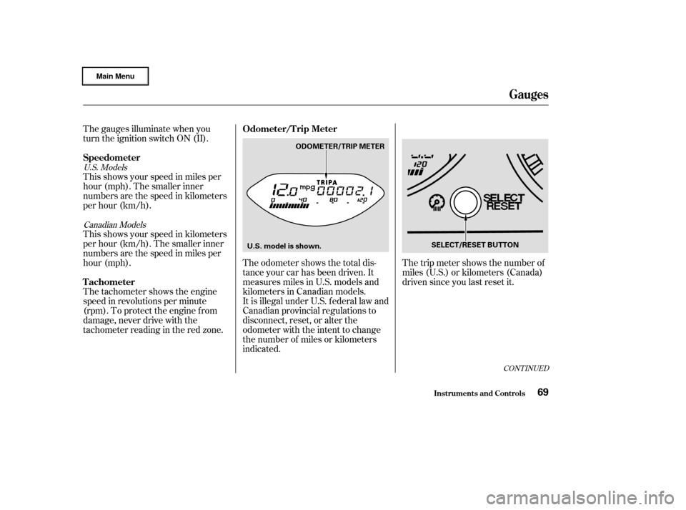 HONDA CIVIC HYBRID 2003 7.G Manual PDF The gauges illuminate when you
turn the ignition switch ON (II).
This shows your speed in miles per
hour (mph). The smaller inner
numbers are the speed in kilometers
per hour (km/h).
This shows your s