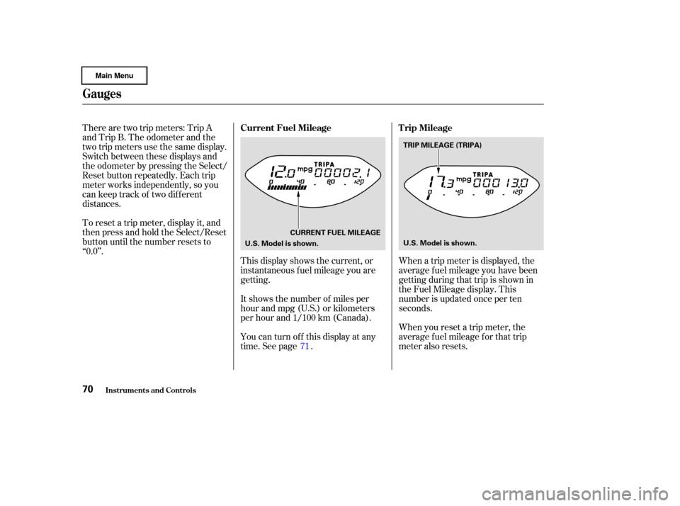 HONDA CIVIC HYBRID 2003 7.G Owners Manual There are two trip meters: Trip A
and Trip B. The odometer and the
two trip meters use the same display.
Switch between these displays and
the odometer by pressing the Select/
Reset button repeatedly.