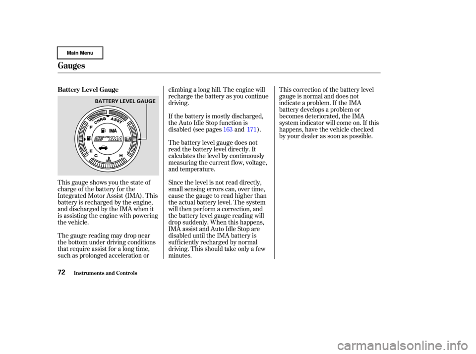 HONDA CIVIC HYBRID 2003 7.G Manual PDF This gauge shows you the state of
charge of the battery for the
Integrated Motor Assist (IMA). This
battery is recharged by the engine,
anddischargedbytheIMAwhenit
is assisting the engine with powerin
