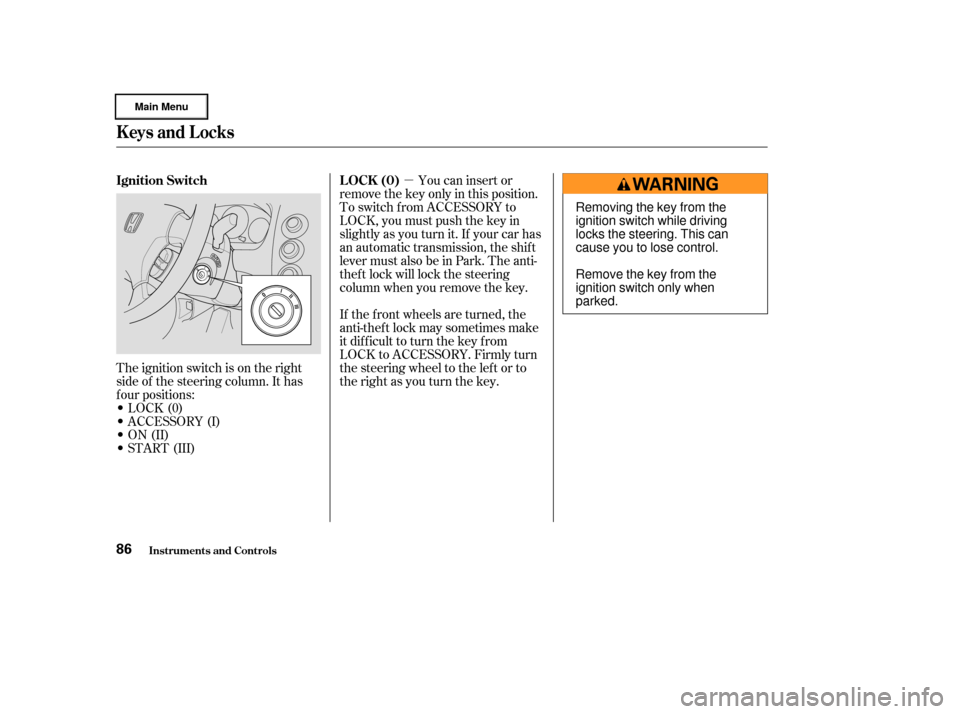 HONDA CIVIC HYBRID 2003 7.G Owners Manual µYou can insert or
remove the key only in this position.
To switch f rom ACCESSORY to
LOCK, you must push the key in
slightly as you turn it. If your car has
an automatic transmission, the shif t
le