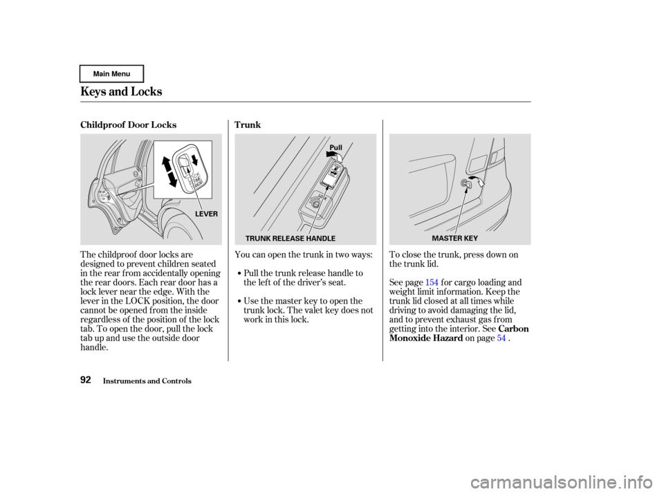 HONDA CIVIC HYBRID 2003 7.G Owners Manual To close the trunk, press down on
the trunk lid.
See page f or cargo loading and
weight limit inf ormation. Keep the
trunk lid closed at all times while
driving to avoid damaging the lid,
and to preve