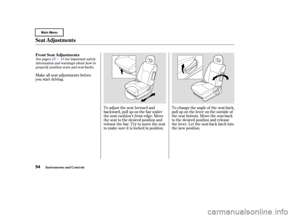 HONDA CIVIC HYBRID 2003 7.G Owners Manual µ
See pages f or important saf ety
inf ormation and warnings about how toproperly position seats and seat-backs. 13 15
Make all seat adjustments bef ore
you start driving.
To change the angle of the