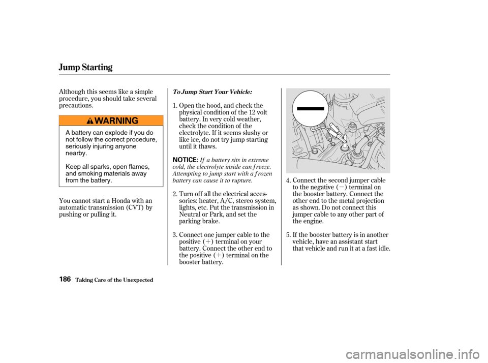 HONDA CIVIC HYBRID 2004 7.G Owners Manual µ
´ ´
Although this seems like a simple
procedure, you should take several
precautions.
If the booster battery is in another
vehicle, have an assistant start
that vehicle and run it at a fast id