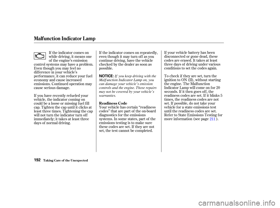 HONDA CIVIC HYBRID 2004 7.G Owners Manual If your vehicle battery has been
disconnected or gone dead, these
codes are erased. It takes at least
three days of driving under various
conditions to set the codes again.
To check if they are set, t