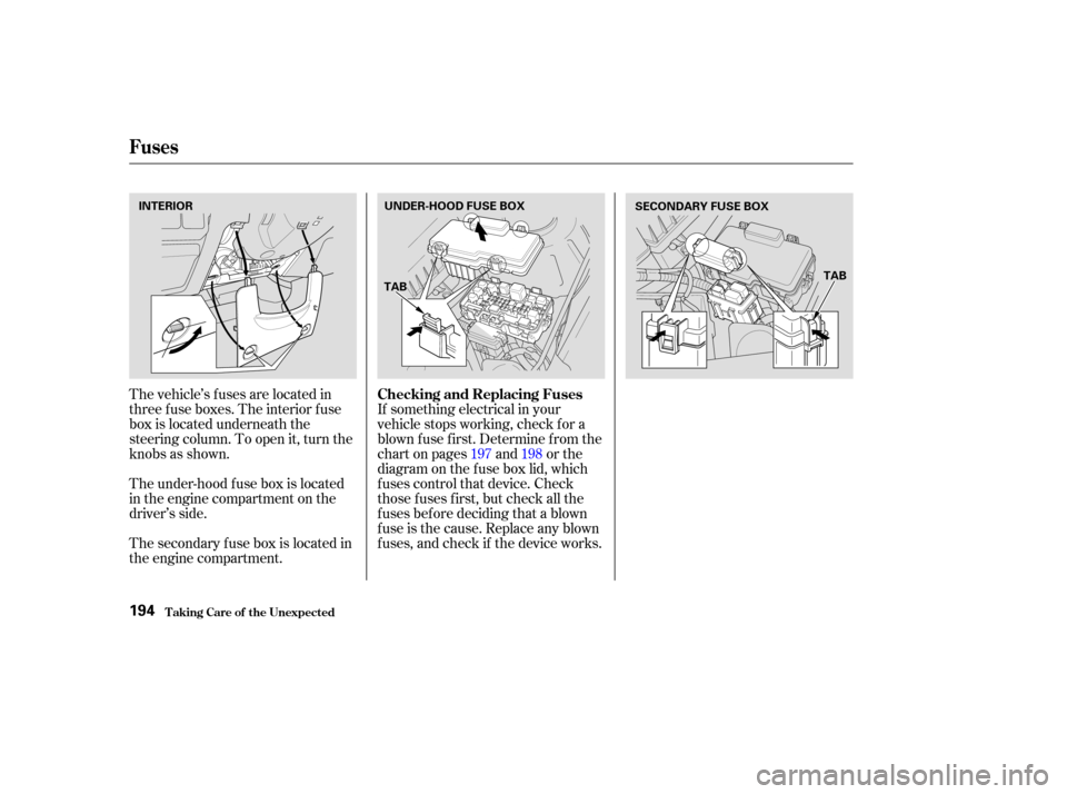 HONDA CIVIC HYBRID 2004 7.G Owners Manual The vehicle’s f uses are located in
threefuseboxes.Theinteriorfuse
box is located underneath the
steering column. To open it, turn the
knobsasshown.
The under-hood f use box is located
in the engine