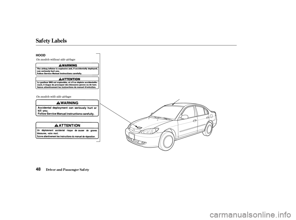 HONDA CIVIC HYBRID 2004 7.G Workshop Manual On models without side airbagsOn models with side airbags
Saf ety L abels
Driver and Passenger Saf ety48
HOOD 