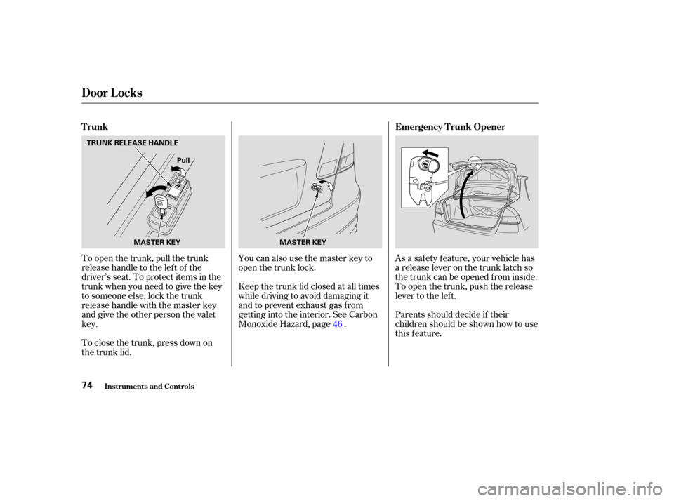 HONDA CIVIC HYBRID 2004 7.G Manual PDF To open the trunk, pull the trunk
releasehandletotheleftof the
driver’s seat. To protect items in the
trunk when you need to give the key
to someone else, lock the trunk
releasehandlewiththemasterke