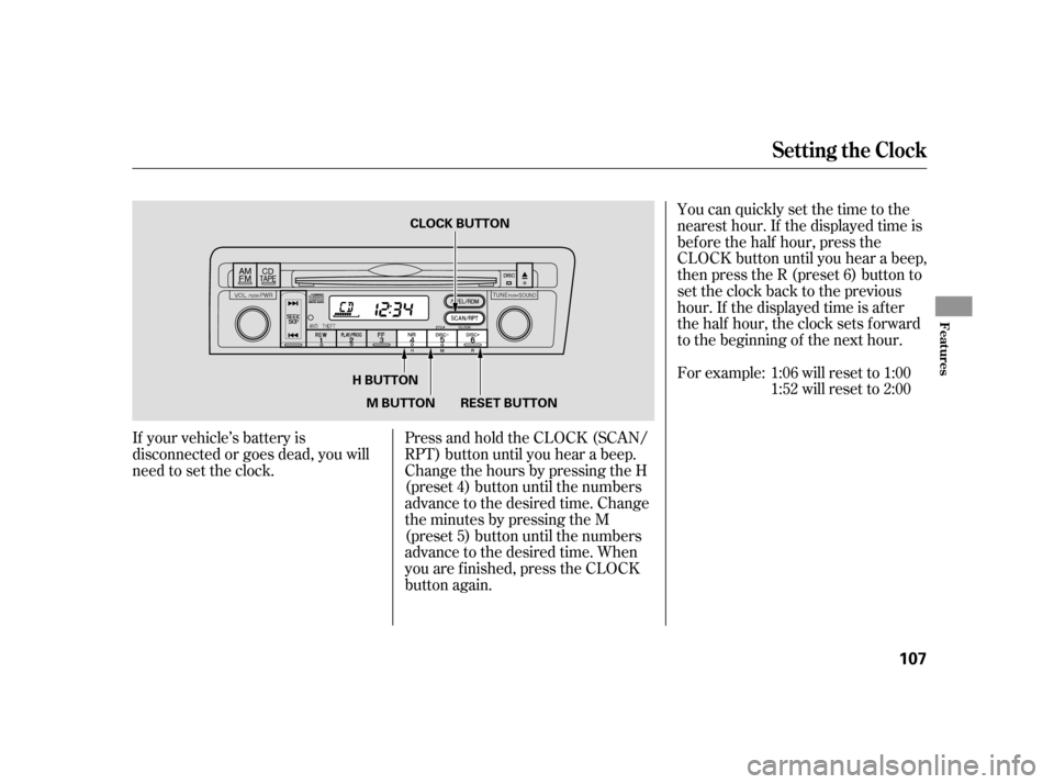 HONDA CIVIC HYBRID 2005 7.G Owners Manual If your vehicle’s battery is
disconnected or goes dead, you will
need to set the clock.Press and hold the CLOCK (SCAN/
RPT) button until you hear a beep.
Change the hours by pressing the H
(preset 4