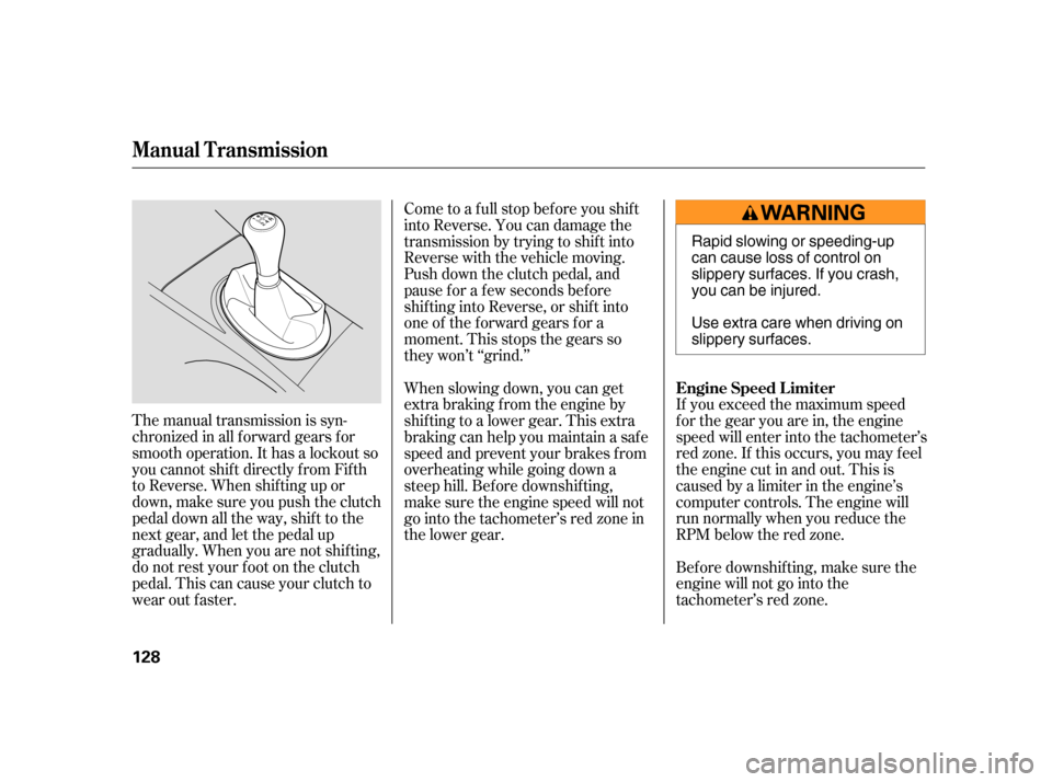 HONDA CIVIC HYBRID 2005 7.G Owners Manual The manual transmission is syn-
chronizedinallforwardgearsfor
smooth operation. It has a lockout so
you cannot shift directly from Fifth
to Reverse. When shif ting up or
down,makesureyoupushtheclutch
