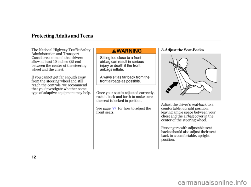 HONDA CIVIC HYBRID 2005 7.G Owners Manual The National Highway Traffic Safety
Administration and Transport
Canada recommend that drivers
allow at least 10 inches (25 cm)
between the center of the steering
wheel and the chest.
If you cannot ge
