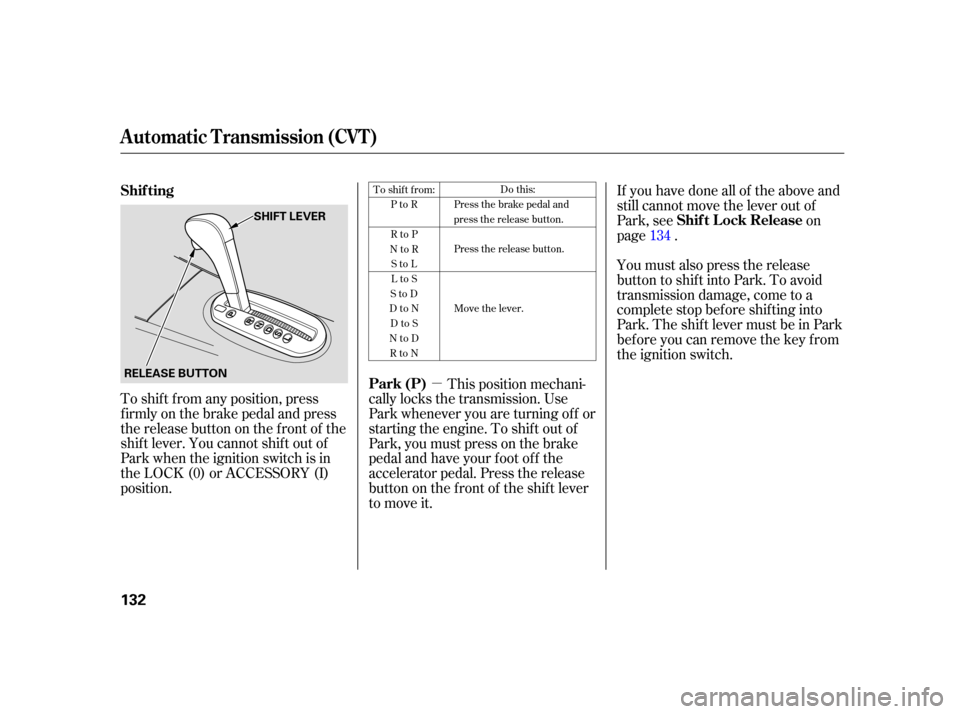 HONDA CIVIC HYBRID 2005 7.G Owners Manual µ
To shif t f rom any position, press
f irmly on the brake pedal and press
the release button on the front of the
shiftlever.Youcannotshiftoutof
Park when the ignition switch is in
the LOCK (0) or A