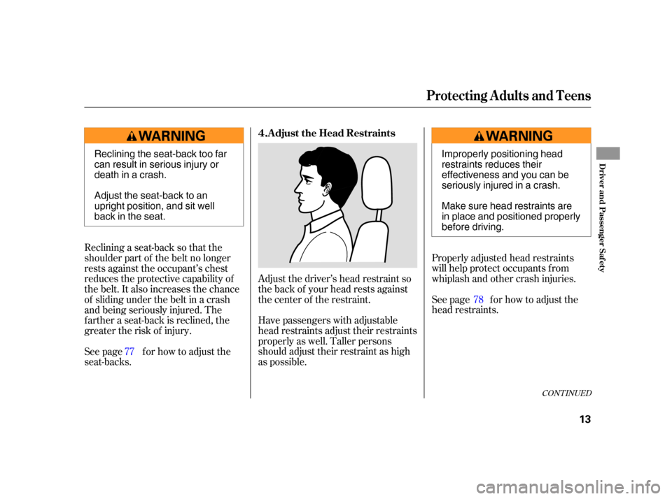 HONDA CIVIC HYBRID 2005 7.G User Guide Properly adjusted head restraints
will help protect occupants f rom
whiplash and other crash injuries.
See page f or how to adjust the
head restraints.
Adjust the driver’s head restraint so
the back