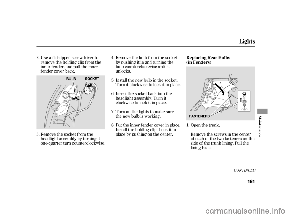 HONDA CIVIC HYBRID 2005 7.G Owners Manual Remove the bulb f rom the socket
bypushingitinandturningthe
bulb counterclockwise until it
unlocks.
Install the new bulb in the socket.
Turn it clockwise to lock it in place.
Insert the socket back in