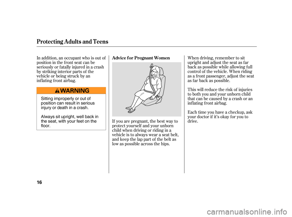 HONDA CIVIC HYBRID 2005 7.G Owners Manual If you are pregnant, the best way to
protect yourself and your unborn
child when driving or riding in a
vehicle is to always wear a seat belt,
and keep the lap part of the belt as
low as possible acro