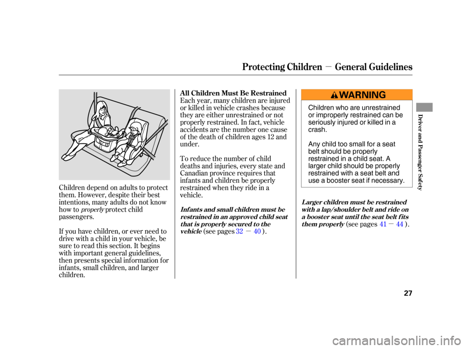 HONDA CIVIC HYBRID 2005 7.G Owners Manual µ
µ
µ
Children depend on adults to protect
them. However, despite their best
intentions, many adults do not know
how to protect child
passengers.
If you have children, or ever need to
drive with