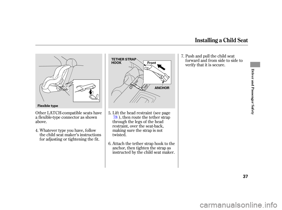 HONDA CIVIC HYBRID 2005 7.G Owners Guide Other LATCH-compatible seats have
a f lexible-type connector as shown
above.Whatever type you have, f ollow
the child seat maker’s instructions
f or adjusting or tightening the f it. Lif t the head 